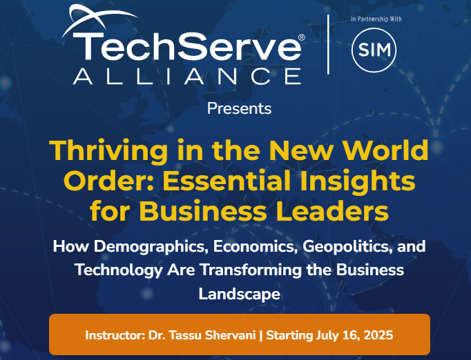 Event flyer for TechServe Alliance and SIM: Thriving in the New World Order - Essential Insights for Business Leaders, a training series covering demographics, economics, geopolitics, and technology, launching July 16, 2025.