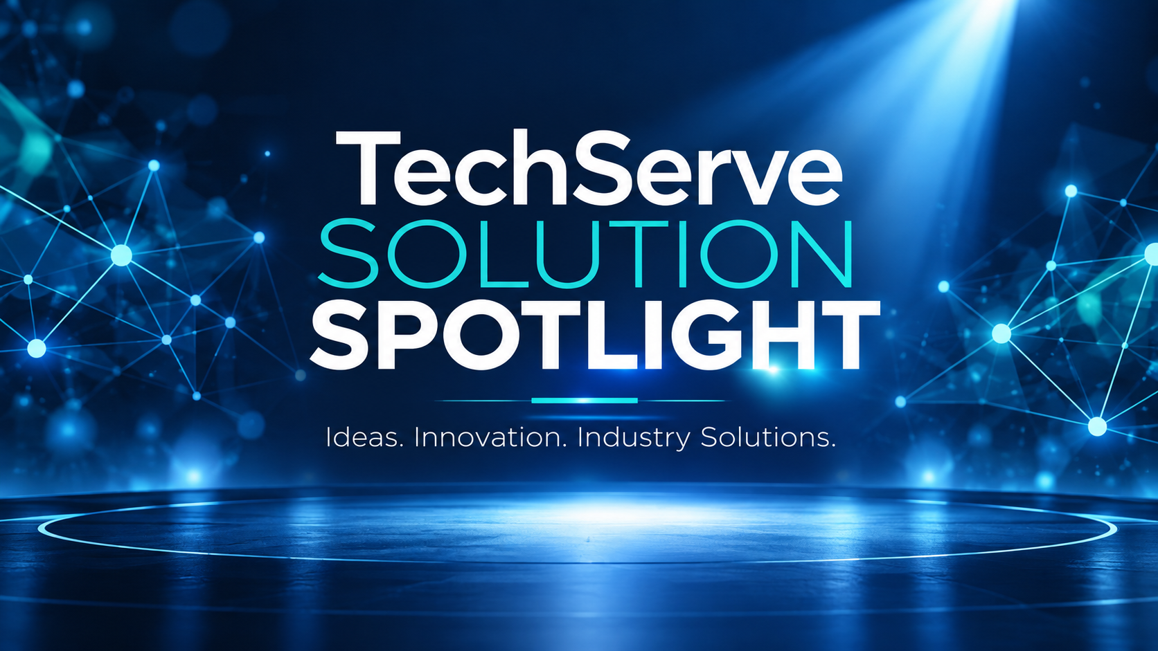 TechServe Solution Spotlight text on a futuristic blue stage with network graphics and spotlights, featuring the words Ideas. Innovation. Industry Solutions. below the main title, beautifully highlighting TechServe’s commitment to cutting-edge industry solutions.